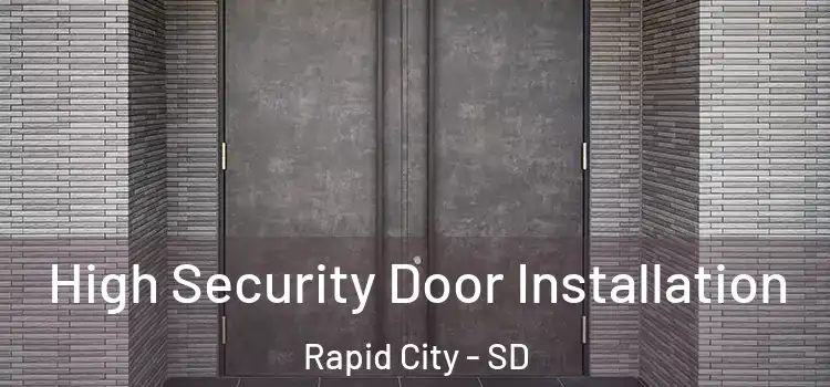 High Security Door Installation Rapid City - SD